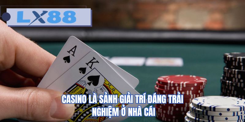 Casino là sảnh giải trí đáng trải nghiệm ở nhà cái