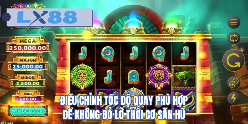 Điều chỉnh tốc độ quay phù hợp để không bỏ lỡ thời cơ săn hũ