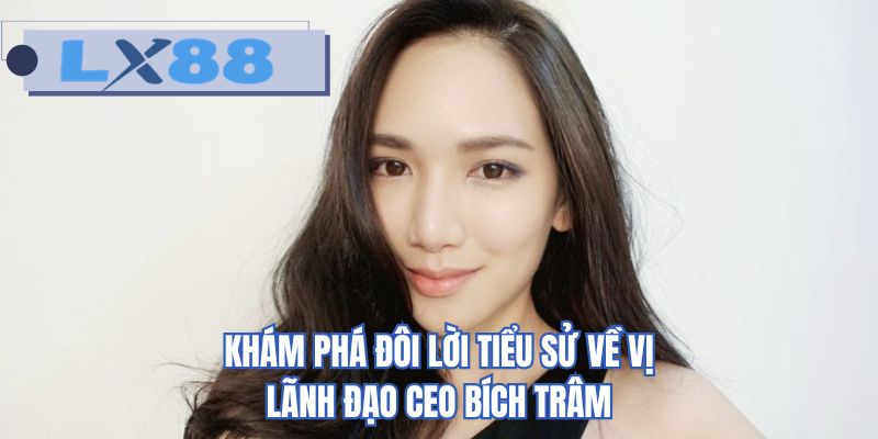 Khám phá đôi lời tiểu sử về vị lãnh đạo CEO Bích Trâm