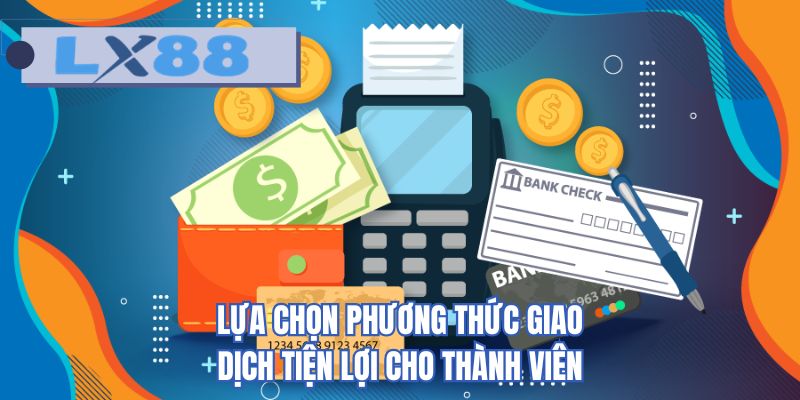 Lựa chọn phương thức giao dịch tiện lợi cho thành viên