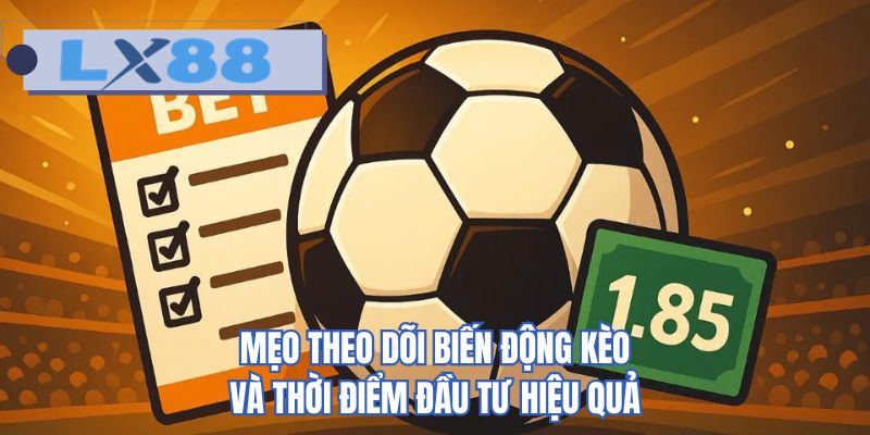 Mẹo theo dõi biến động kèo và thời điểm đầu tư hiệu quả