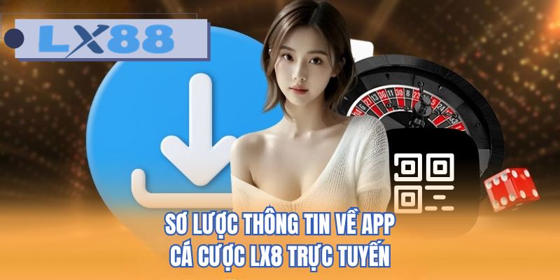 Sơ lược thông tin về app cá cược LX88 trực tuyến