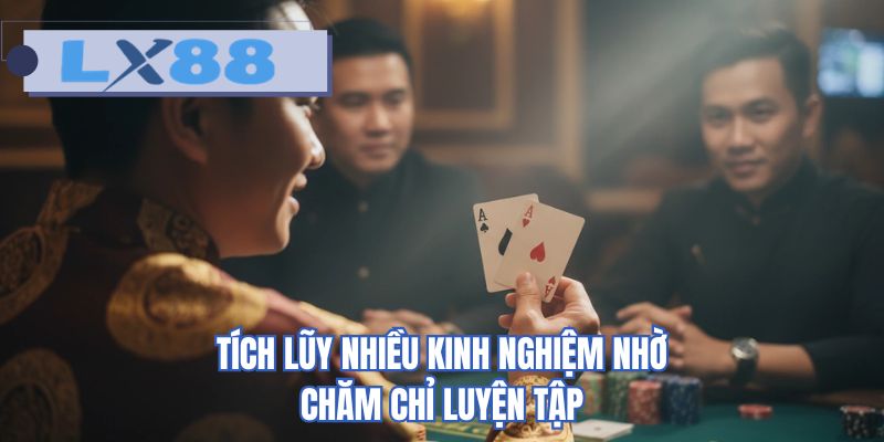 Tích lũy nhiều kinh nghiệm nhờ chăm chỉ luyện tập