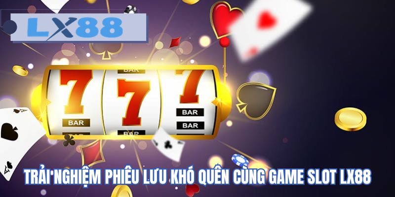 Trải nghiệm phiêu lưu khó quên cùng game slot LX88